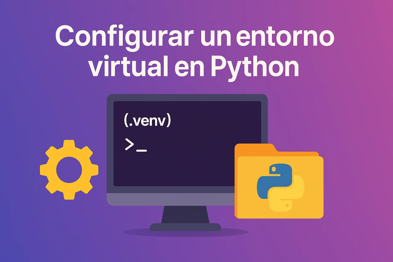 Cómo configurar un entorno virtual en Python: ventajas y cómo hacerlo