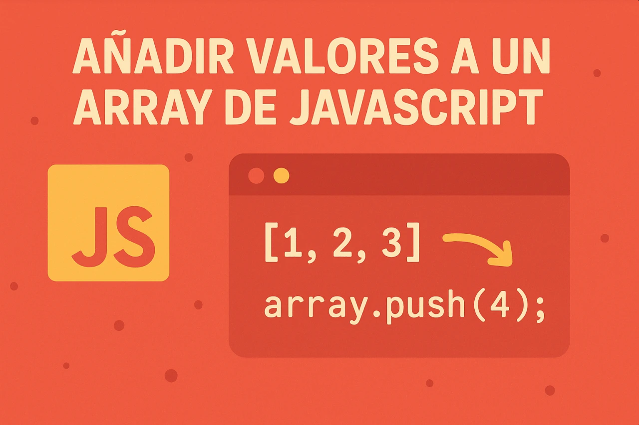 Añadir valores a un array de JavaScript: Push, Unshift y Concat